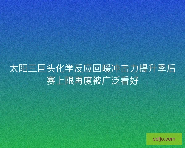 太阳三巨头化学反应回暖冲击力提升季后赛上限再度被广泛看好 太阳三巨头化学反应回暖冲击力提升季后赛上限再度被广泛看好
